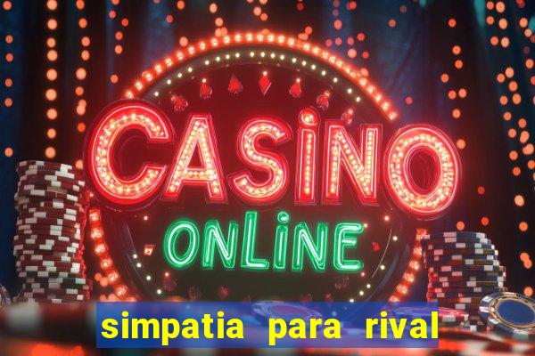 simpatia para rival ir embora para outra cidade